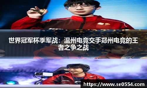 世界冠军杯季军战：温州电竞交手郑州电竞的王者之争之战