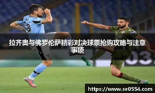 拉齐奥与佛罗伦萨精彩对决球票抢购攻略与注意事项