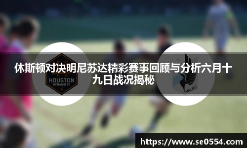 休斯顿对决明尼苏达精彩赛事回顾与分析六月十九日战况揭秘